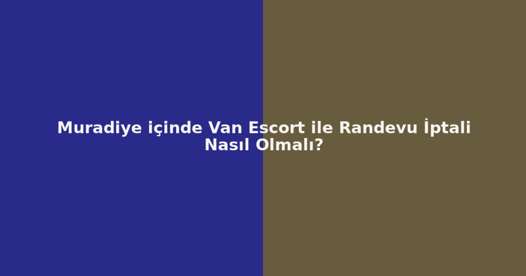 Muradiye içinde Van Escort ile Randevu İptali Nasıl Olmalı? Muradiye içinde Van Escort ile Randevu İptali Nasıl Olmalı?